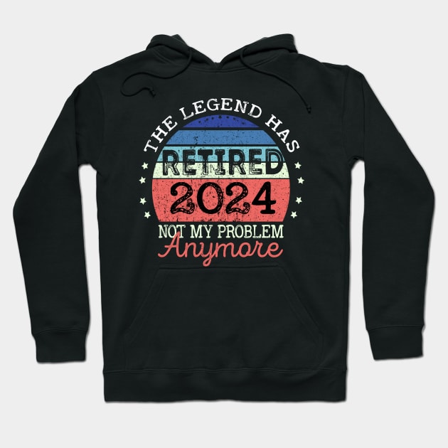 Legend Has Retired 2024 Not My Problem Anymore Retirement Hoodie by NIKA13